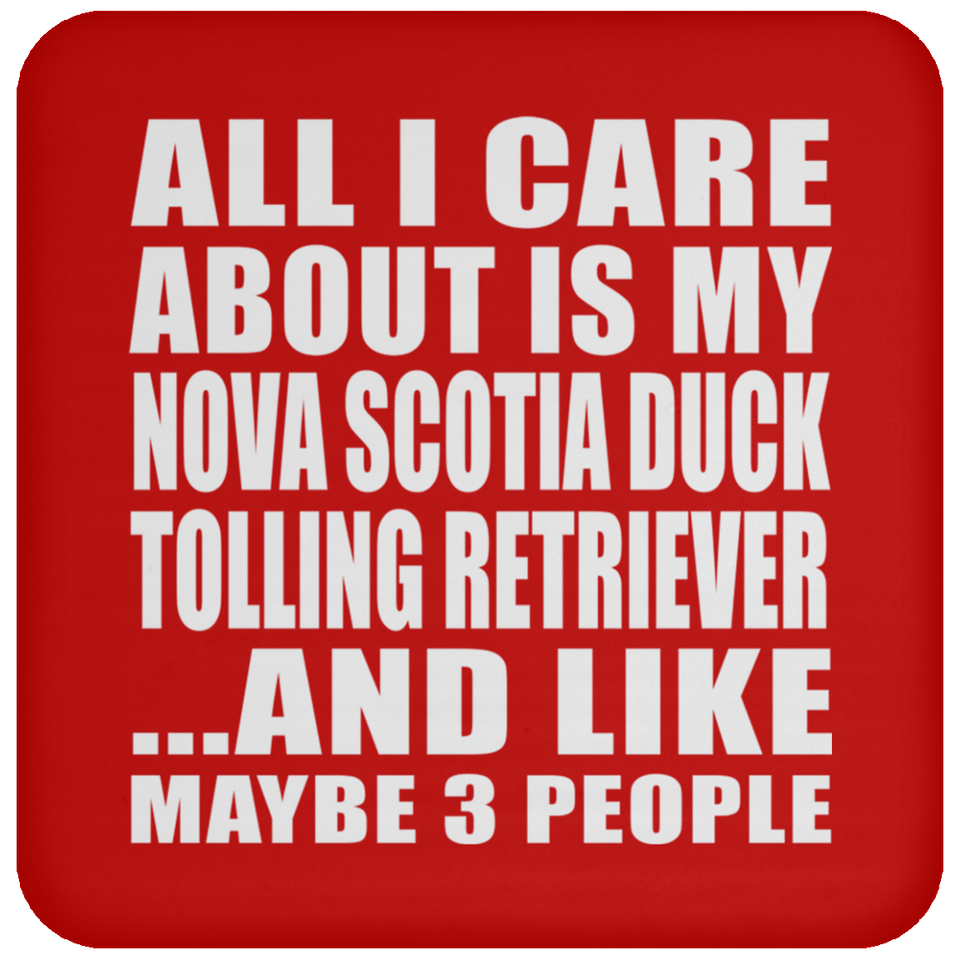 All I Care About Is My Nova Scotia Duck Tolling Retriever - Drink Coaster