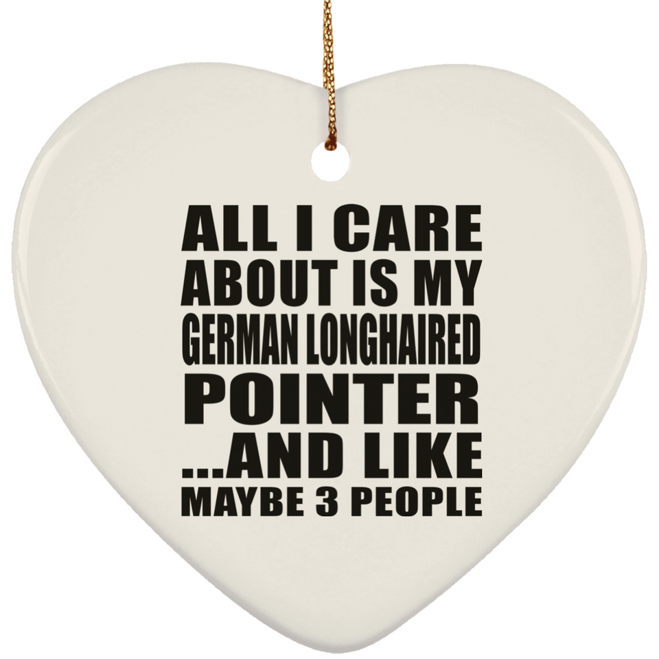 All I Care About Is My German Longhaired Pointer - Heart Ornament