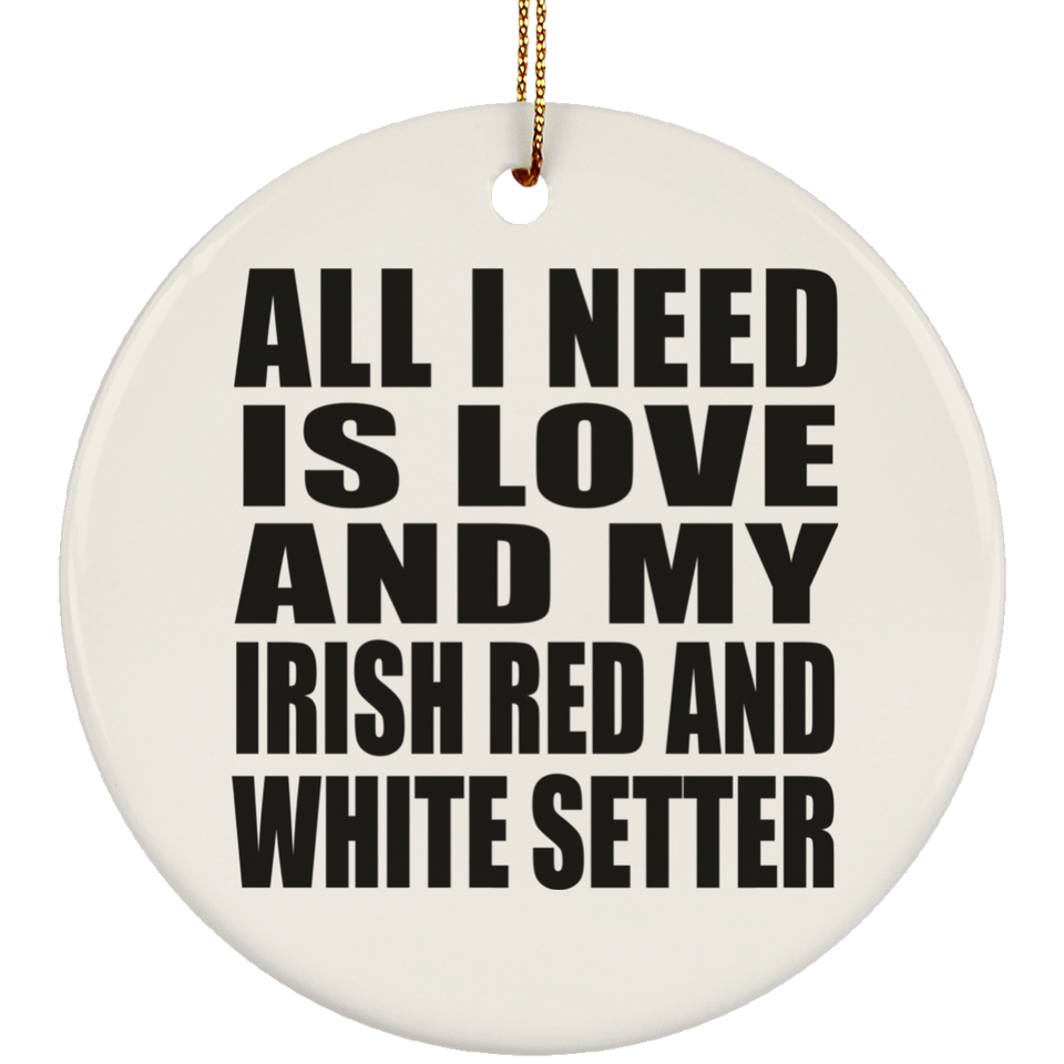 All I Need Is Love And My Irish Red And White Setter - Circle Ornament