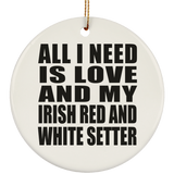 All I Need Is Love And My Irish Red And White Setter - Circle Ornament