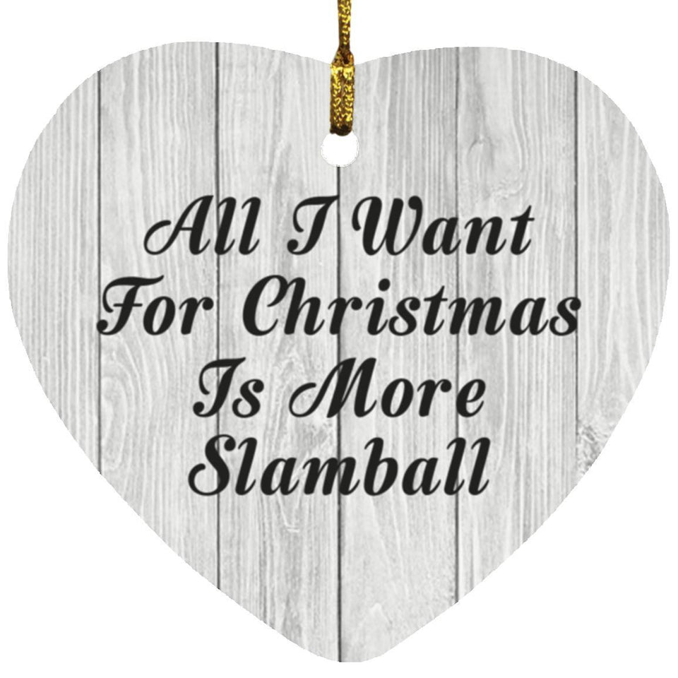 All I Want For Christmas Is More Slamball - Heart Ornament F