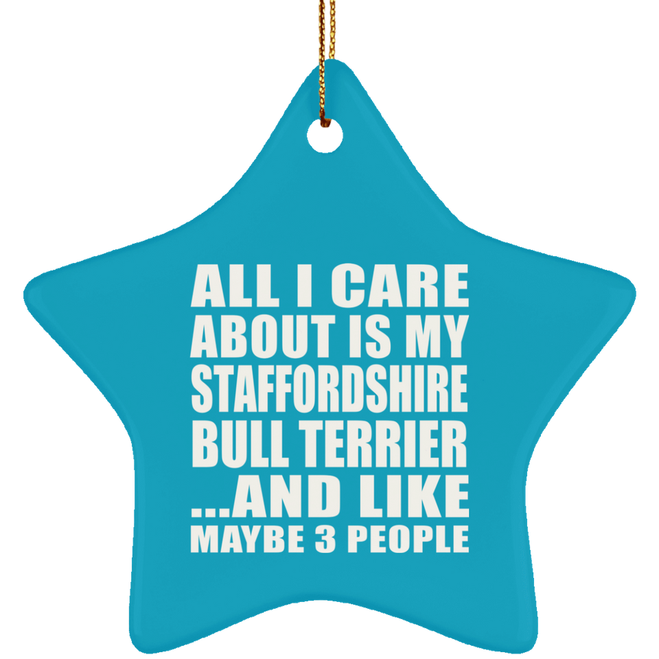 All I Care About Is My Staffordshire Bull Terrier - Star Ornament