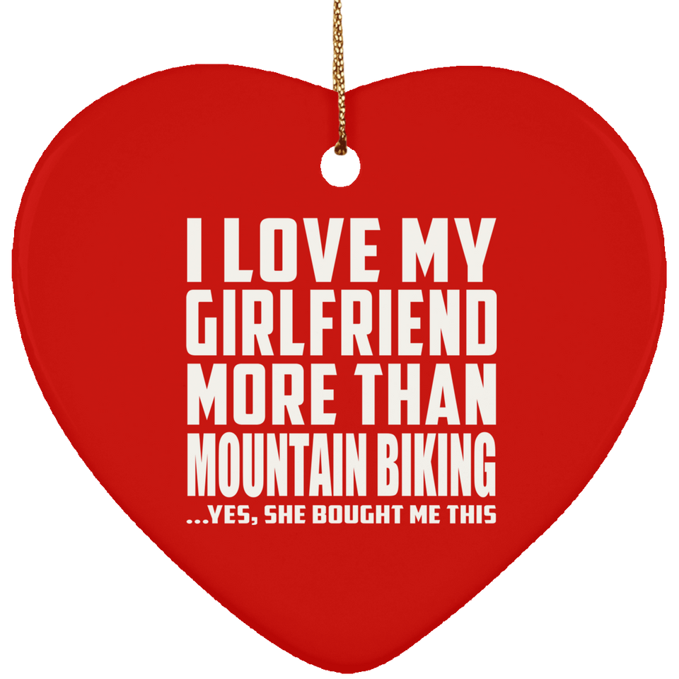 I Love My Girlfriend More Than Mountain Biking - Heart Ornament