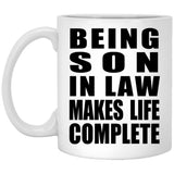 Being Son In Law Makes Life Complete - 11oz Coffee Mug