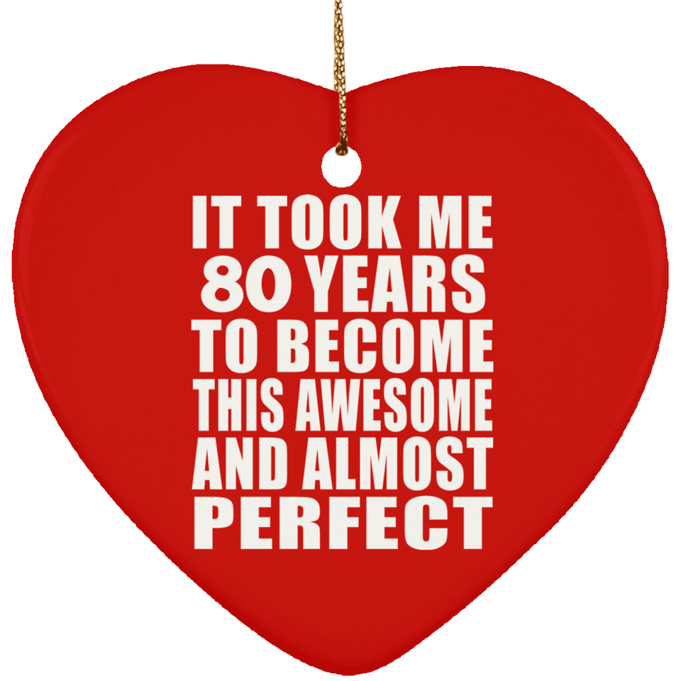 80th Birthday Took 80 Years To Become Awesome & Perfect - Heart Ornament