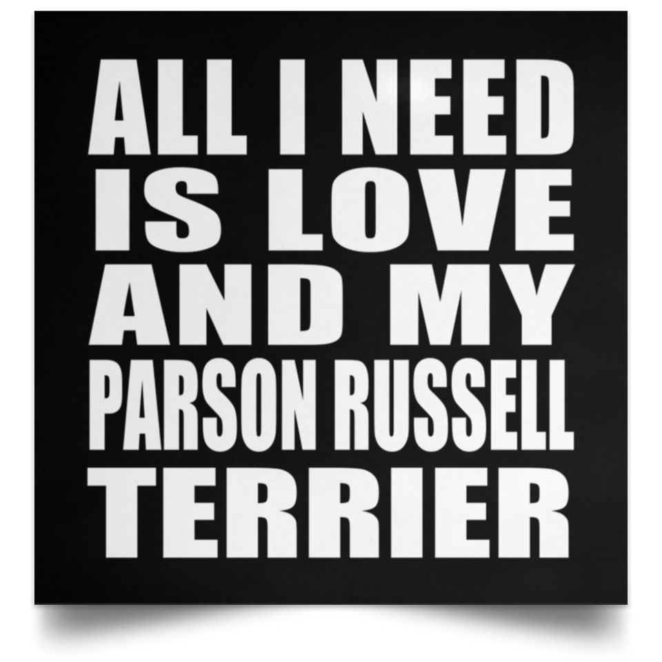 All I Need Is Love And My Parson Russell Terrier - Poster Square