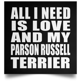 All I Need Is Love And My Parson Russell Terrier - Poster Square