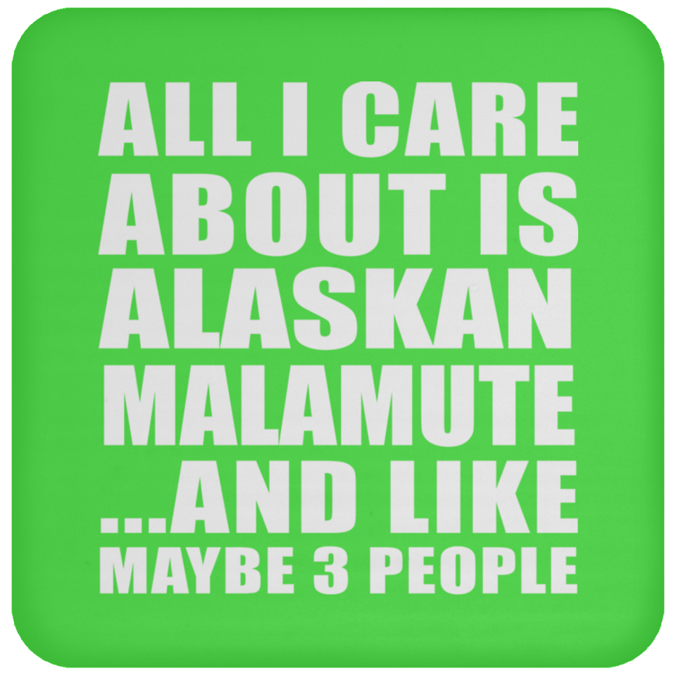All I Care About Is Alaskan Malamute - Drink Coaster