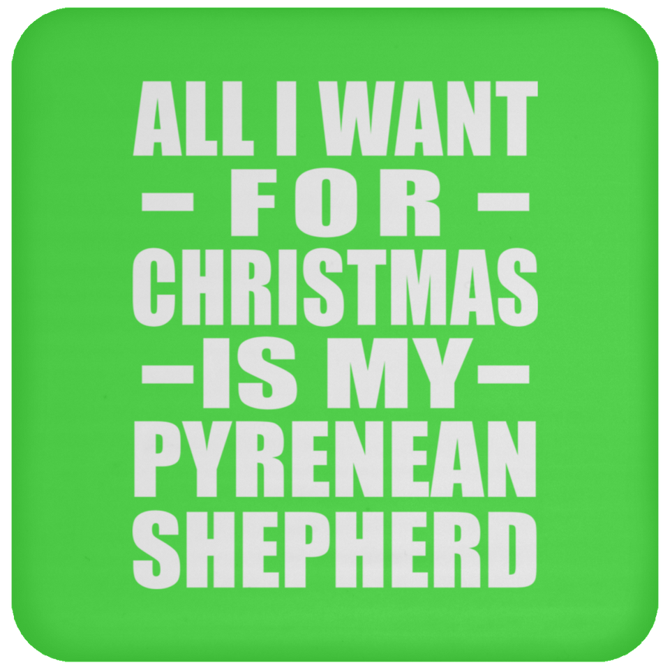 All I Want For Christmas Is My Pyrenean Shepherd - Coaster