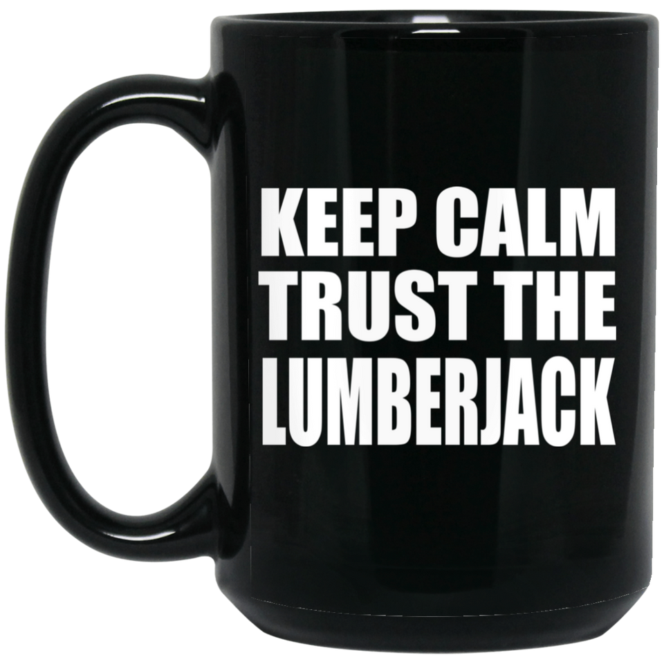 Keep Calm and Trust The Lumberjack - 15oz Coffee Mug Black