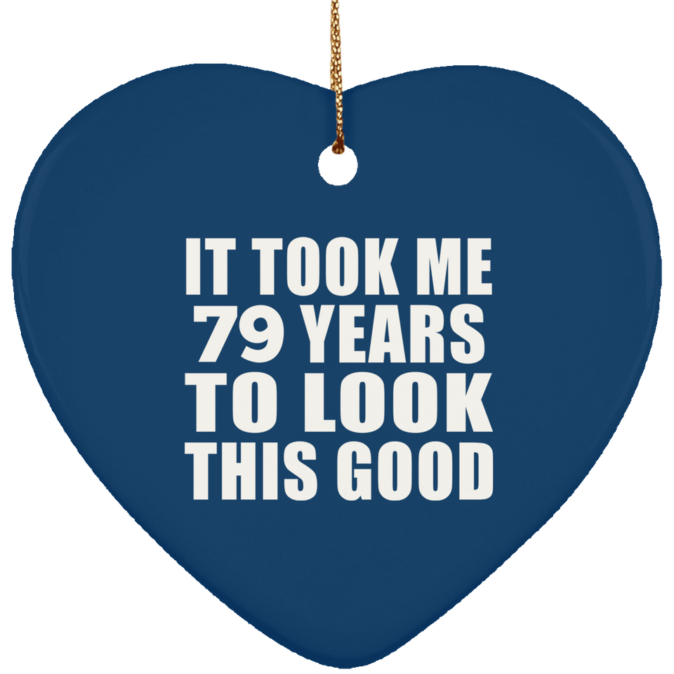 79th Birthday Took Me 79 Years To Look This Good - Heart Ornament