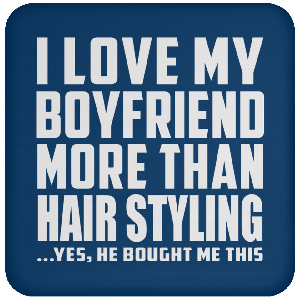 I Love My Boyfriend More Than Hair Styling - Drink Coaster