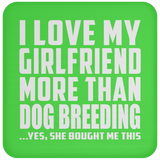 I Love My Girlfriend More Than Dog Breeding - Drink Coaster