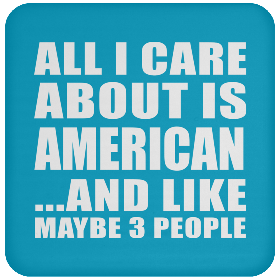 All I Care About Is American - Drink Coaster