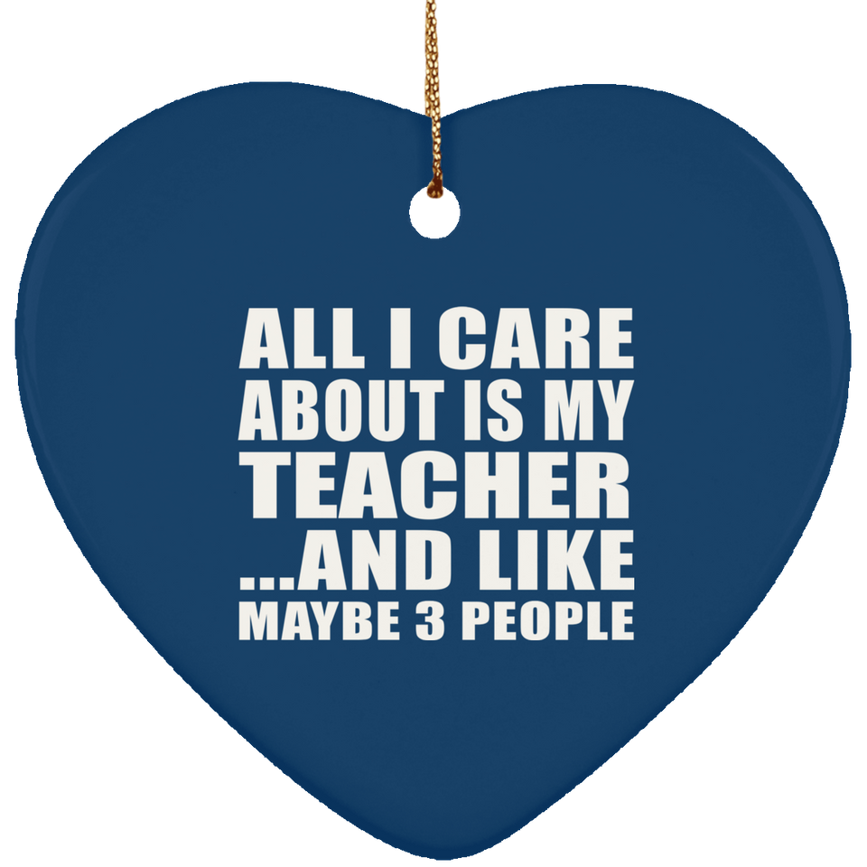 All I Care About Is My Teacher - Heart Ornament