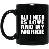 All I Need Is Love And My Morkie - 11 Oz Coffee Mug Black