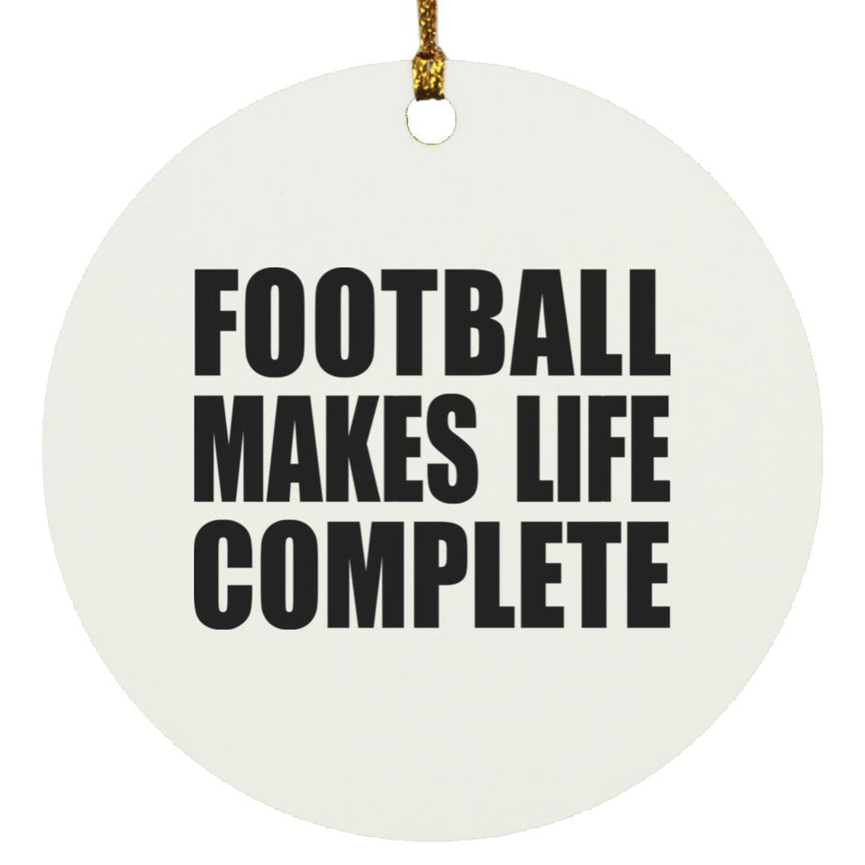 Football Makes Life Complete - Circle Ornament