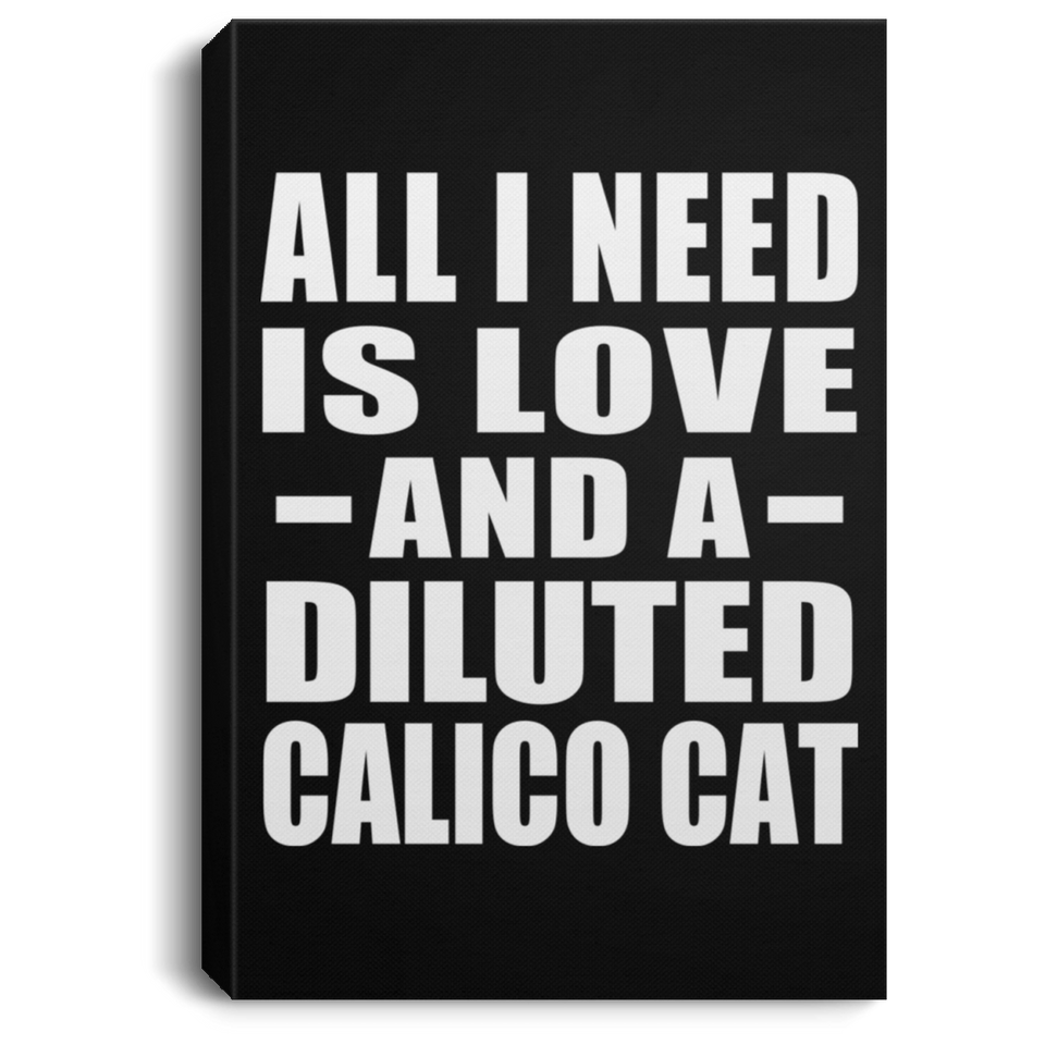 All I Need Is Love And A Diluted Calico Cat - Canvas Portrait
