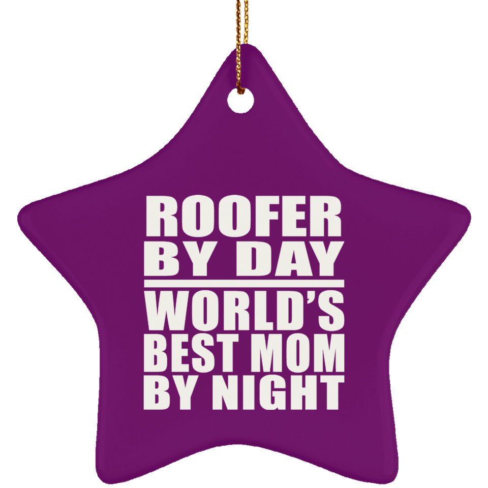 Roofer By Day World's Best Mom By Night - Star Ornament