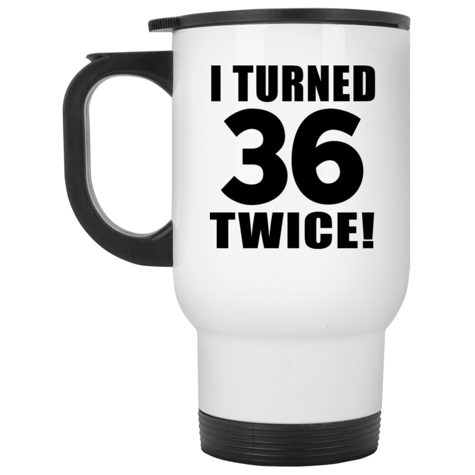 72nd Birthday I Turned 36 Twice - White Travel Mug