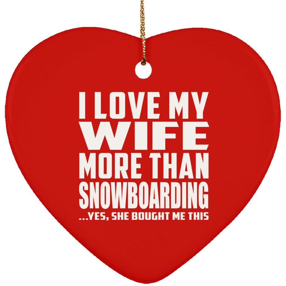 I Love My Wife More Than Snowboarding - Heart Ornament