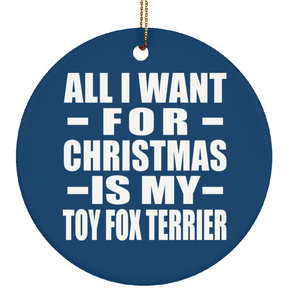 All I Want For Christmas Is My Toy Fox Terrier - Circle Ornament