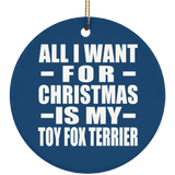 All I Want For Christmas Is My Toy Fox Terrier - Circle Ornament