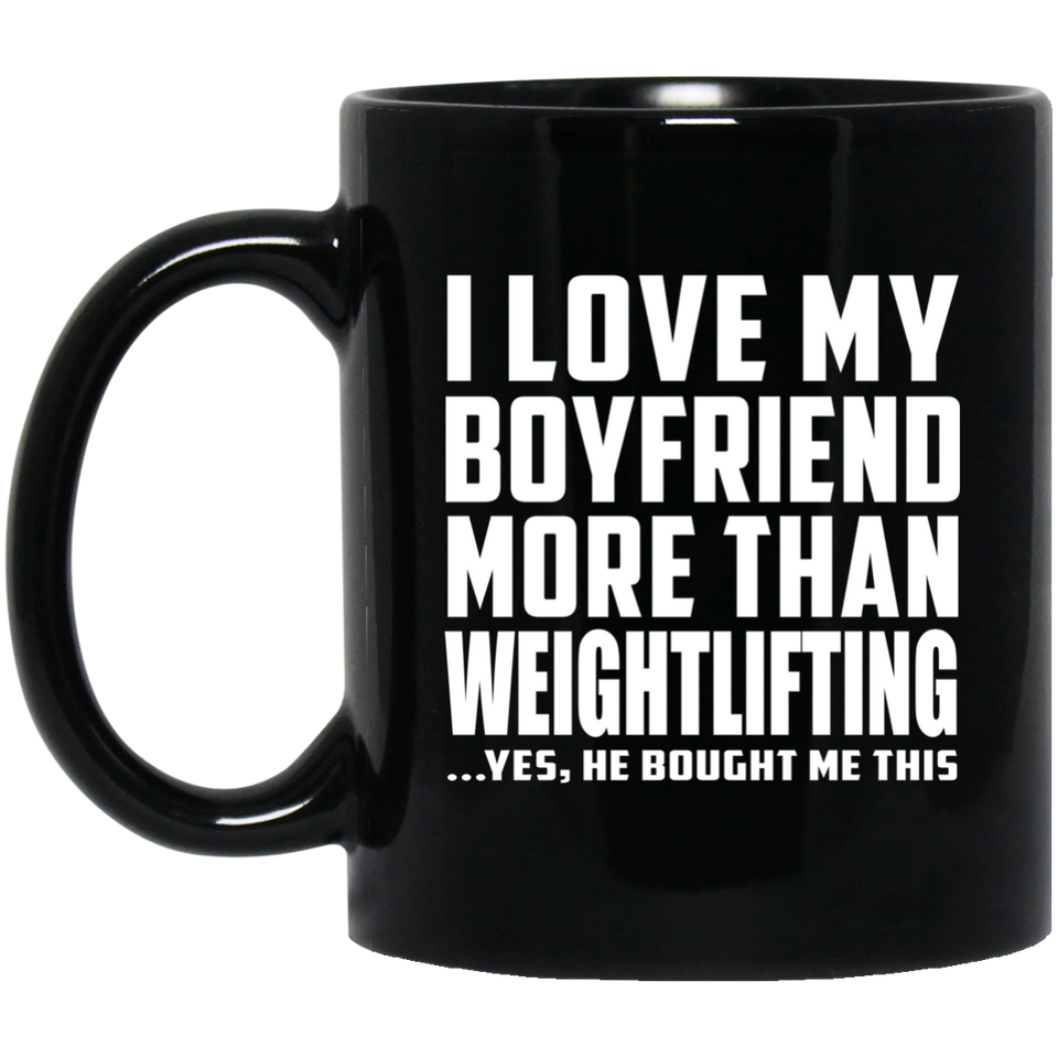 I Love My Boyfriend More Than Weightlifting - 11 Oz Coffee Mug Black