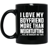 I Love My Boyfriend More Than Weightlifting - 11 Oz Coffee Mug Black