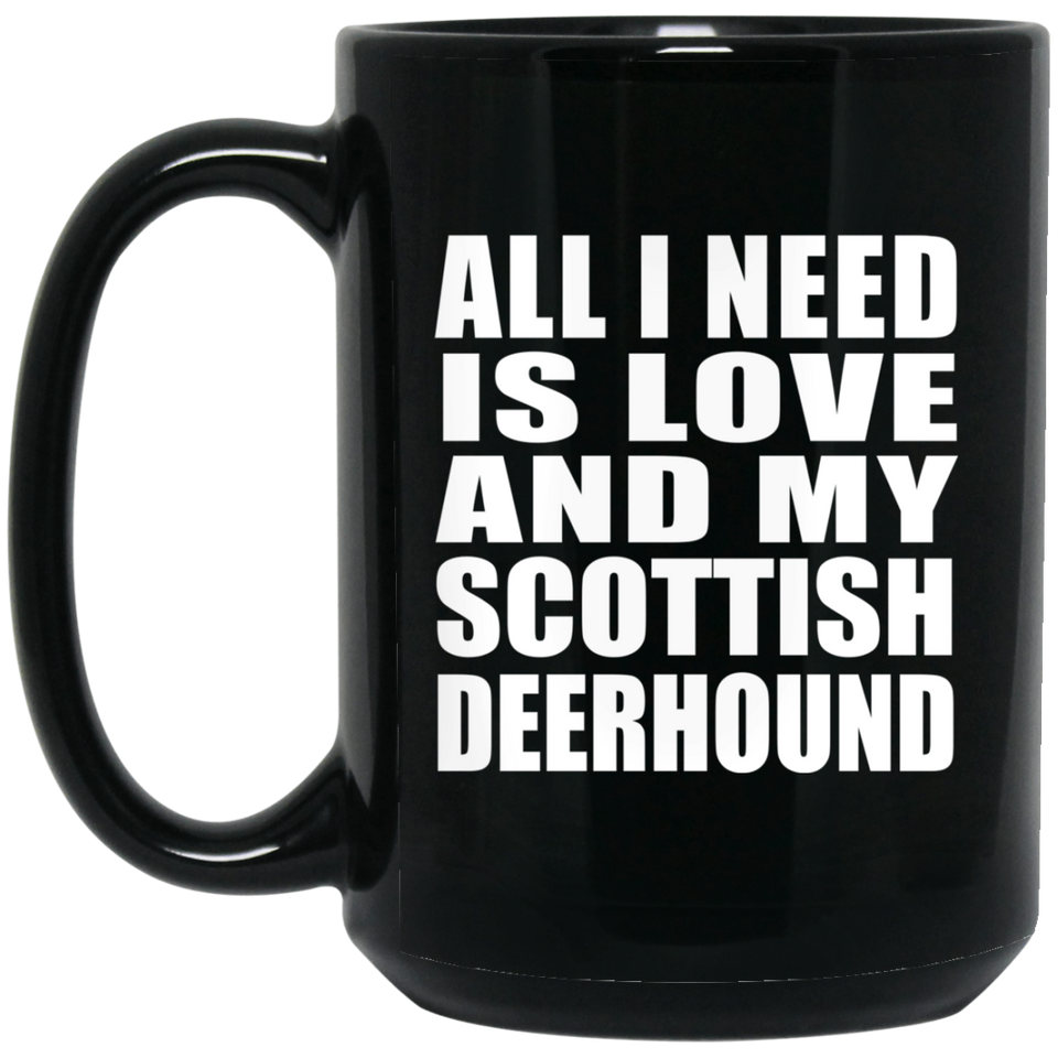 All I Need Is Love And My Scottish Deerhound - 15 Oz Coffee Mug Black