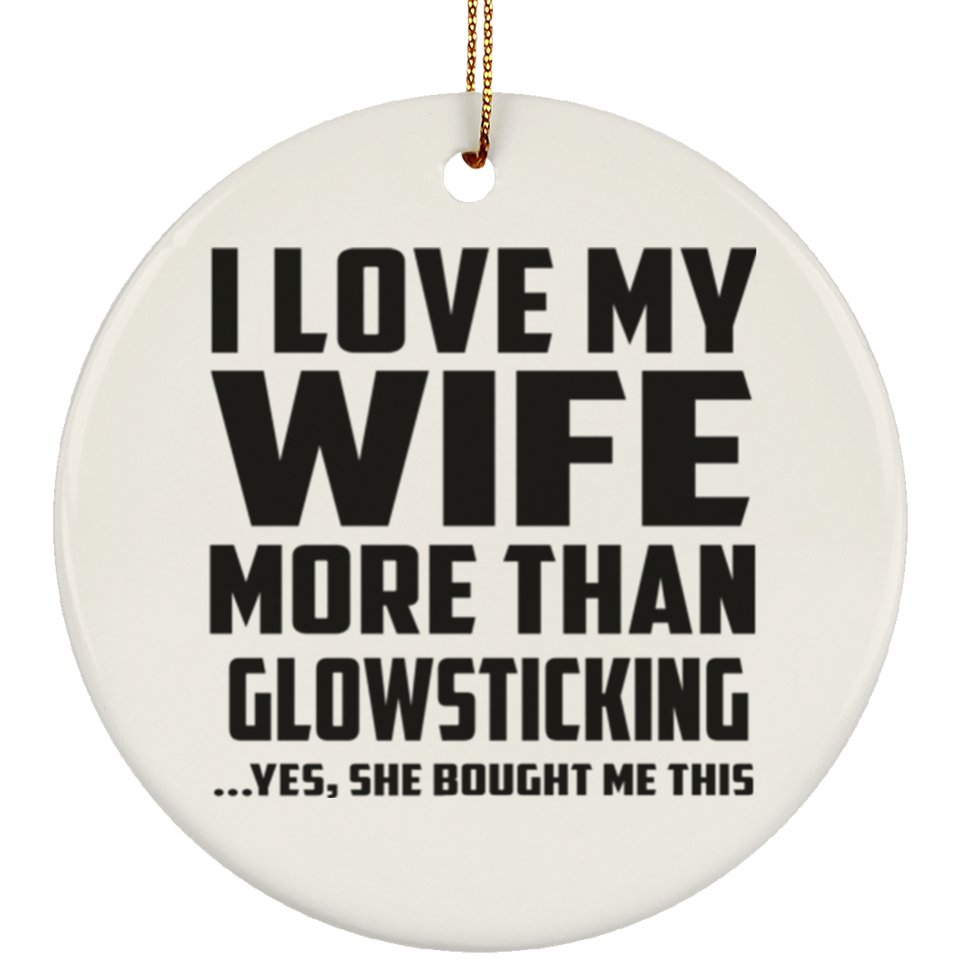 I Love My Wife More Than Glowsticking - Circle Ornament