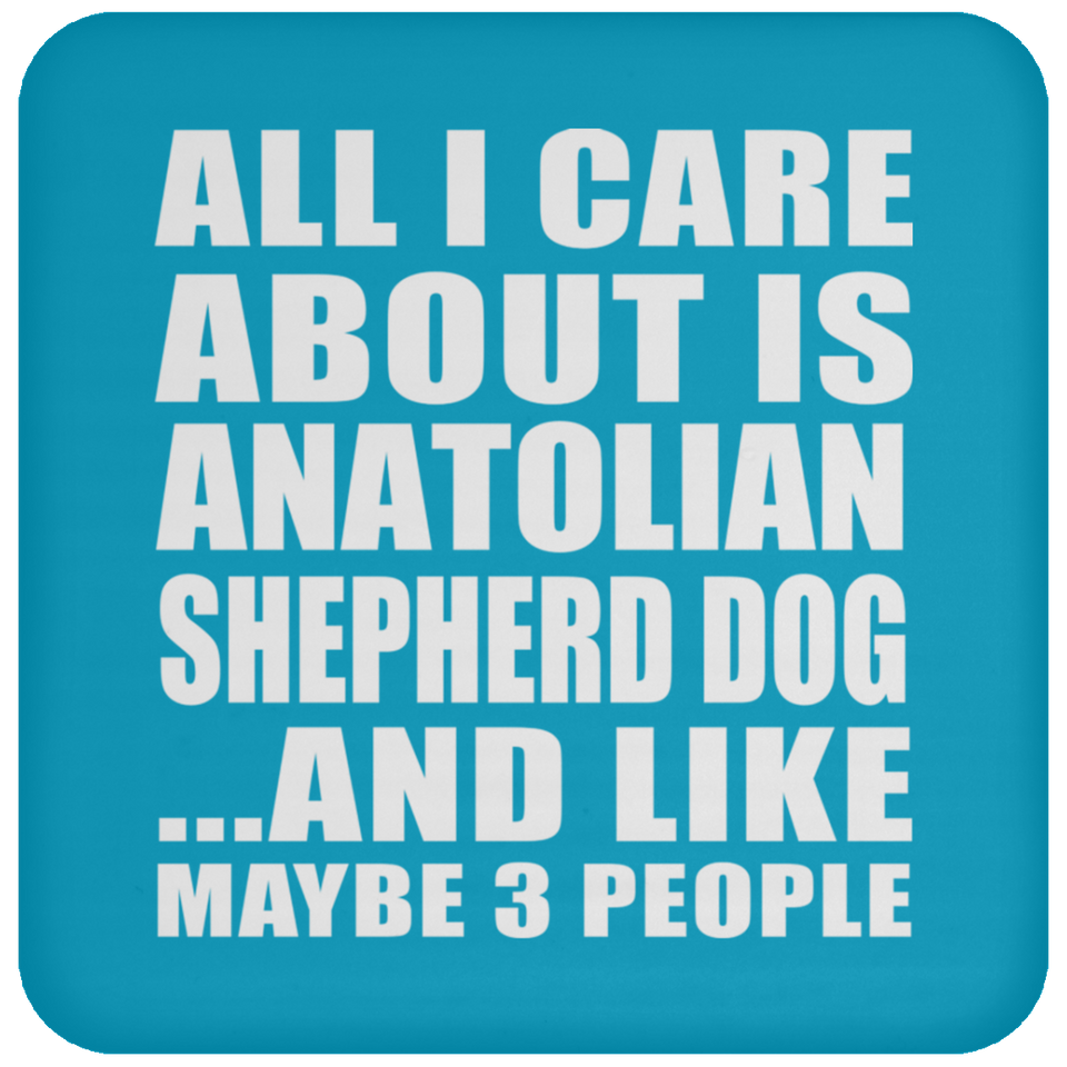 All I Care About Is Anatolian Shepherd Dog - Drink Coaster