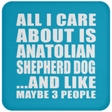 All I Care About Is Anatolian Shepherd Dog - Drink Coaster