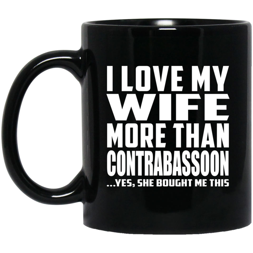 I Love My Wife More Than Contrabassoon - 11 Oz Coffee Mug Black