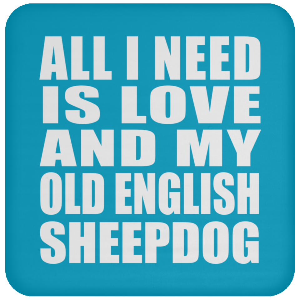 All I Need Is Love And My Old English Sheepdog - Drink Coaster