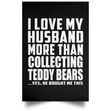I Love My Husband More Than Collecting Teddy Bears - Poster Portrait
