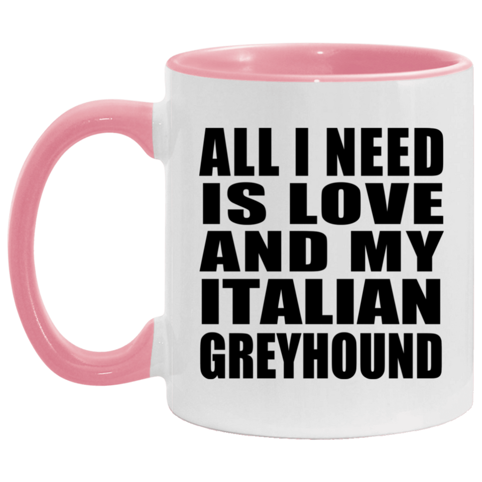 All I Need Is Love And My Italian Greyhound - 11oz Accent Mug Pink