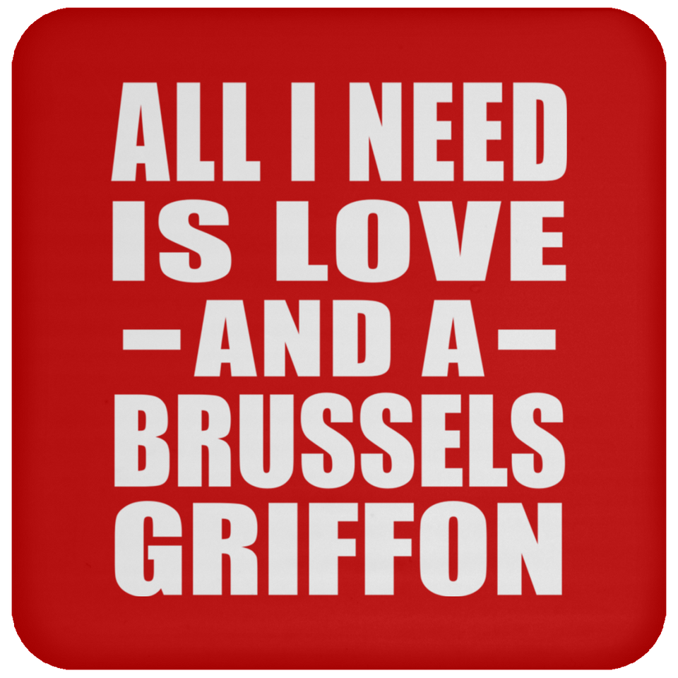 All I Need Is Love And A Brussels Griffon - Drink Coaster