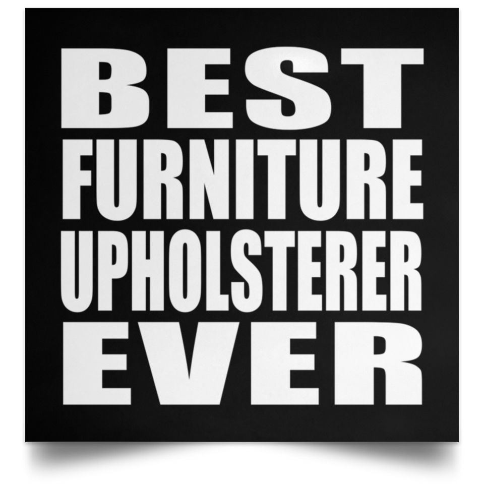 Best Furniture Upholsterer Ever - Poster Square