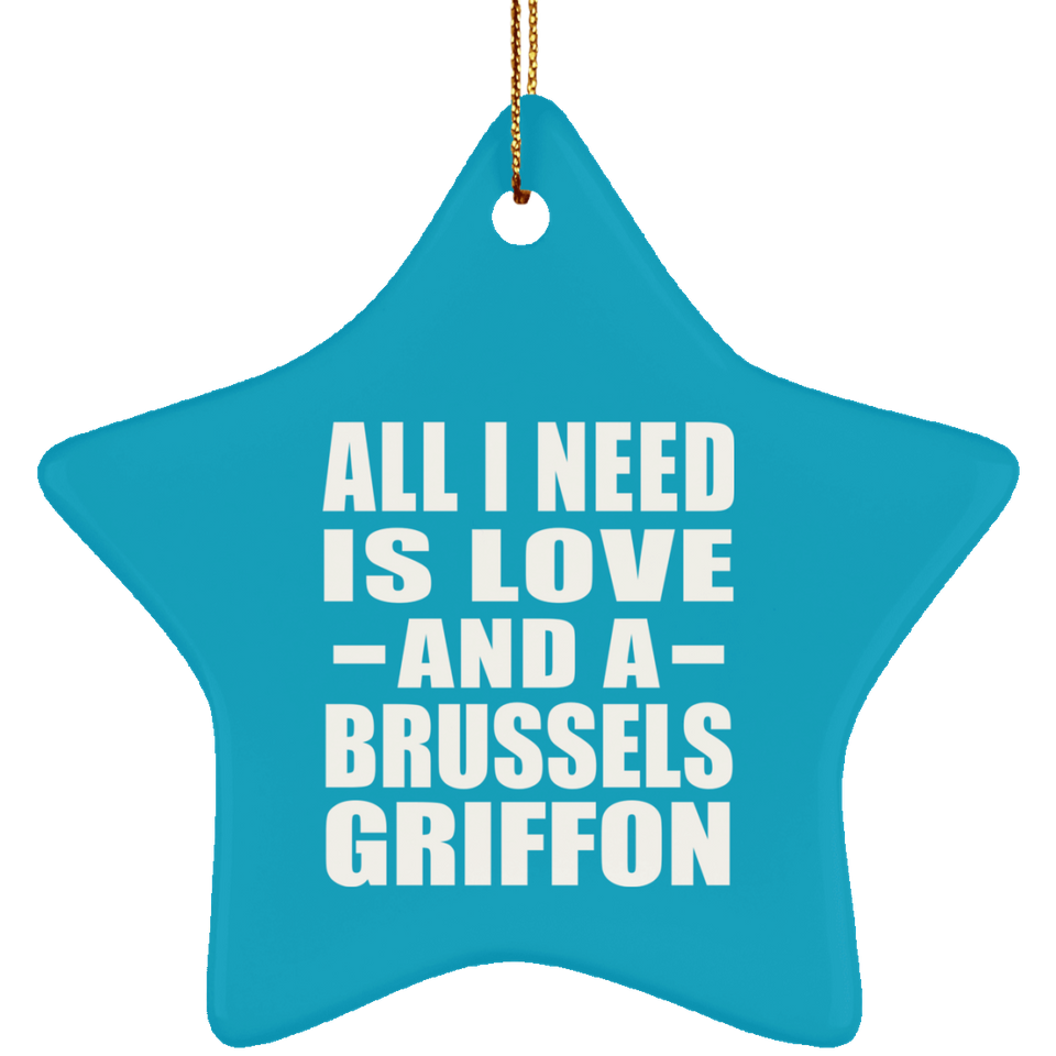 All I Need Is Love And A Brussels Griffon - Star Ornament