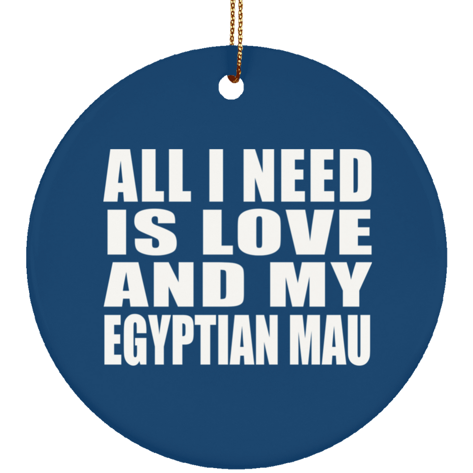 All I Need Is Love And My Egyptian Mau - Circle Ornament