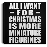 All I Want For Christmas Is More Miniature Figurines - Canvas Square