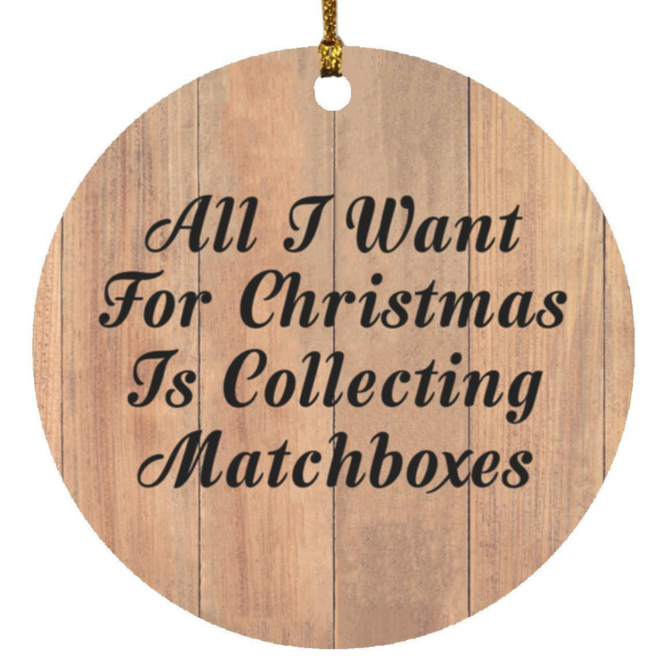 All I Want For Christmas Is Collecting Matchboxes - Circle Ornament C