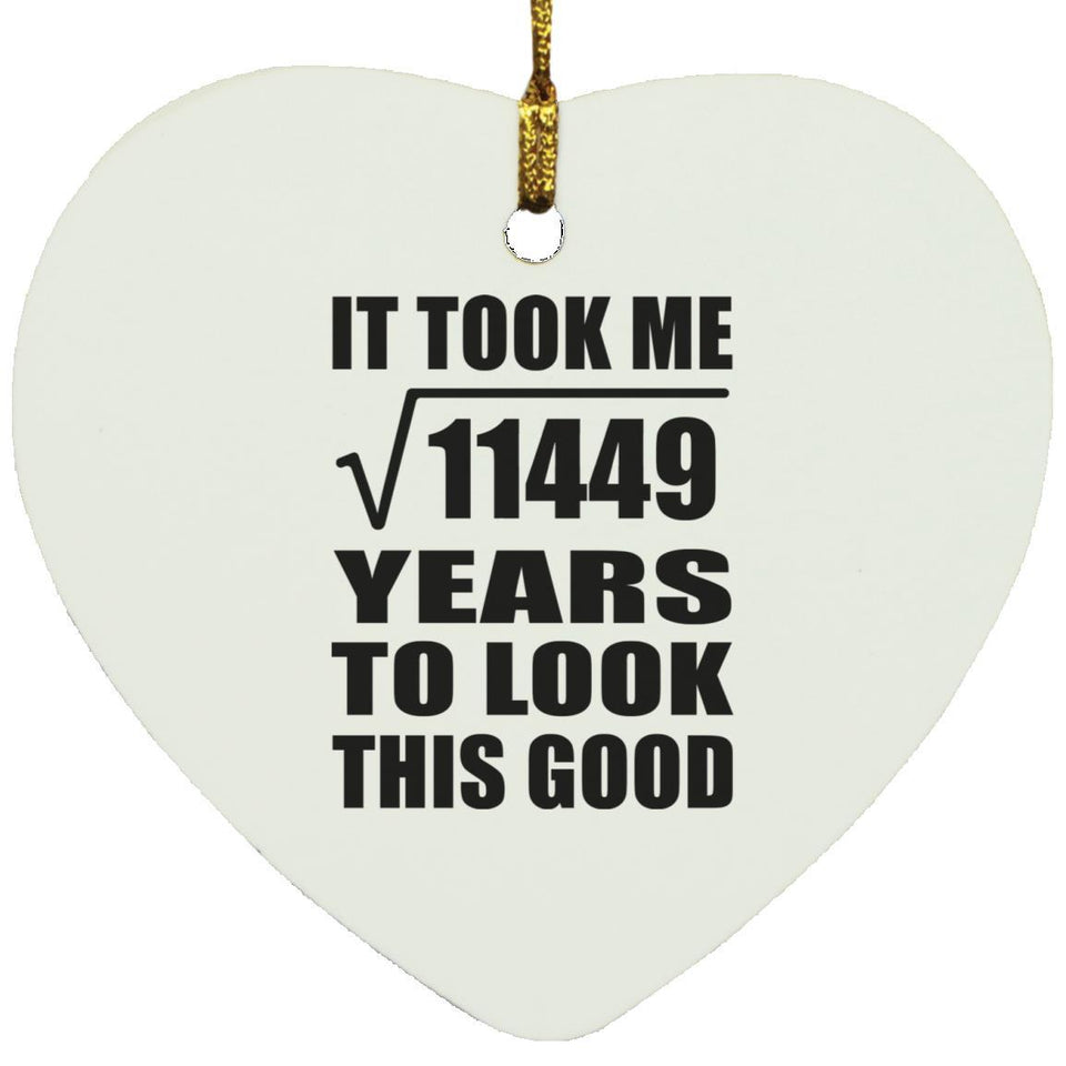 107th Birthday Took Square Root of 11449 Years To Look Good - Heart Ornament