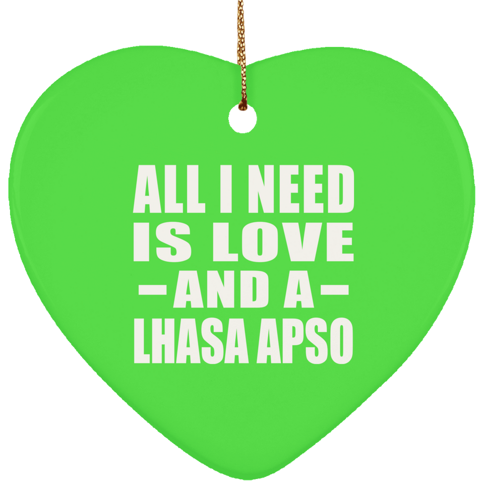 All I Need Is Love And A Lhasa Apso - Heart Ornament
