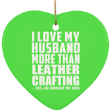 I Love My Husband More Than Leather Crafting - Heart Ornament