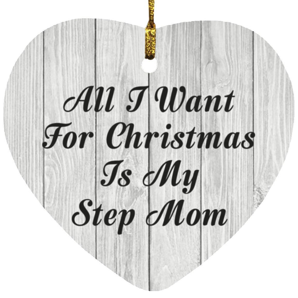 All I Want For Christmas Is My Step Mom - Heart Ornament F