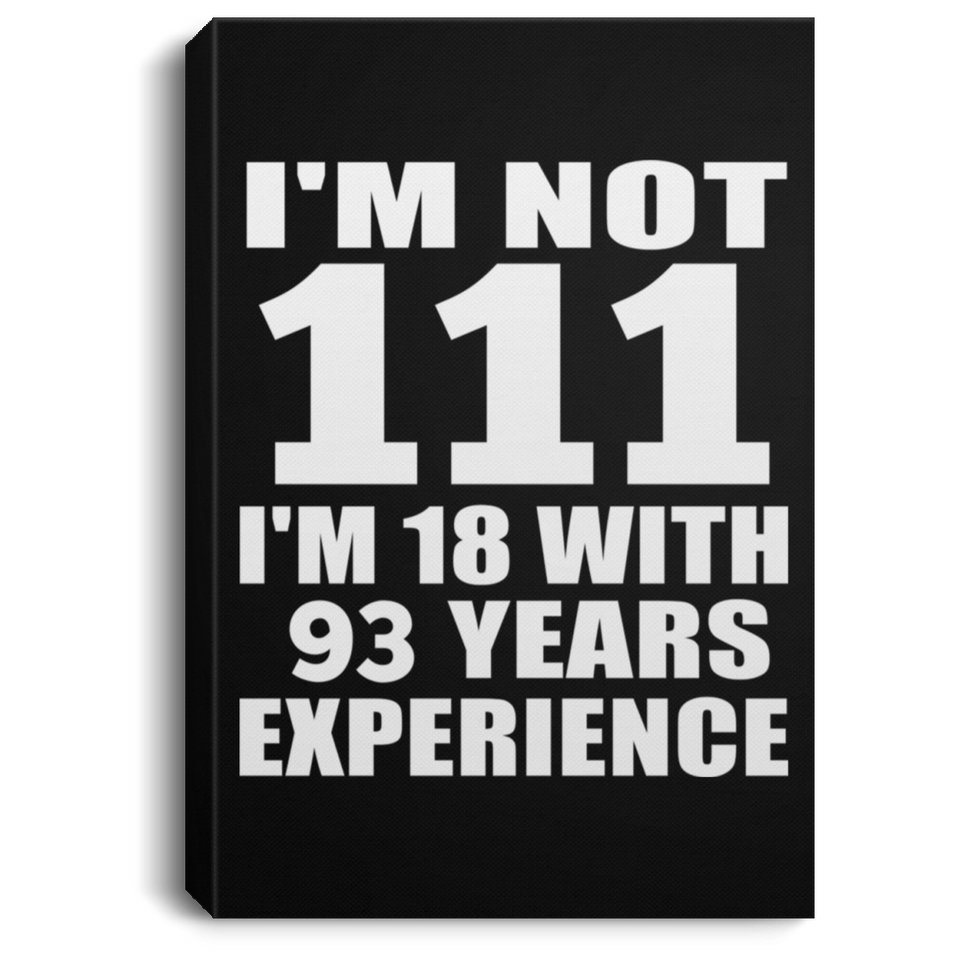 111th Birthday I'm Not 111 I'm 18 With 93 Years Experience - Canvas Portrait