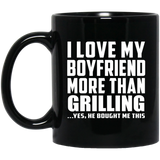 I Love My Boyfriend More Than Grilling - 11 Oz Coffee Mug Black
