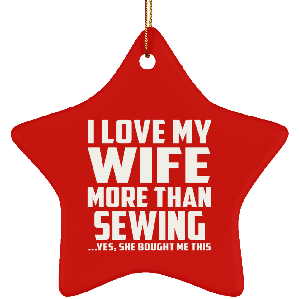 I Love My Wife More Than Sewing - Star Ornament
